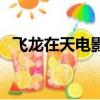 飞龙在天电影（关于飞龙在天电影的简介）