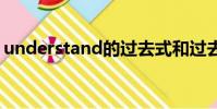 understand的过去式和过去分词是什么意思