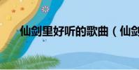 仙剑里好听的歌曲(仙剑神曲好看吗)