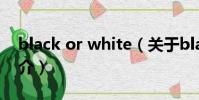 black or white(关于black or white的简介)