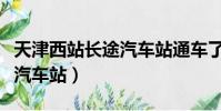 天津西站长途汽车站通车了吗(天津西站长途汽车站)