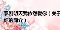泰剧明天我依然爱你(关于泰剧明天我依然爱你的简介)