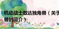 机动战士敢达独角兽(关于机动战士敢达独角兽的简介)