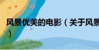 风景优美的电影(关于风景优美的电影的简介)