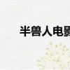 半兽人电影（关于半兽人电影的简介）