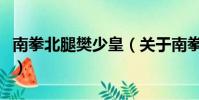 南拳北腿樊少皇(关于南拳北腿樊少皇的简介)