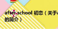 after school 初恋(关于after school 初恋的简介)