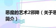 恶魔的艺术2邪降(关于恶魔的艺术2邪降的简介)