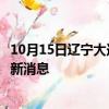 10月15日辽宁大连今天疫情最新情况及大连疫情确诊人员最新消息