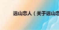 远山恋人(关于远山恋人的简介)