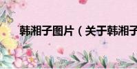韩湘子图片(关于韩湘子图片的简介)