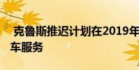 克鲁斯推迟计划在2019年推出无人驾驶出租车服务