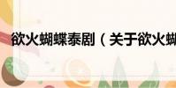 欲火蝴蝶泰剧(关于欲火蝴蝶泰剧的简介)
