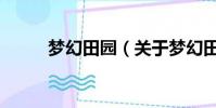 梦幻田园(关于梦幻田园的简介)