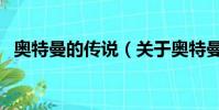 奥特曼的传说(关于奥特曼的传说的简介)