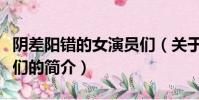 阴差阳错的女演员们(关于阴差阳错的女演员们的简介)