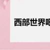 西部世界吧（关于西部世界吧的简介）