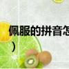 佩服的拼音怎么写的拼音怎么读（佩服的拼音）