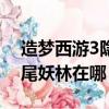 造梦西游3隐藏关卡大全尾妖林（造梦西游3尾妖林在哪）