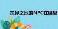抉择之地的NPC在哪里(抉择之地)