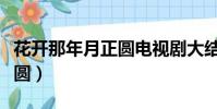 花开那年月正圆电视剧大结局(花开那年月正圆)