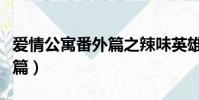 爱情公寓番外篇之辣味英雄传(爱情公寓番外篇)