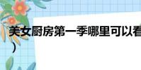 美女厨房第一季哪里可以看(美女厨房第一季)