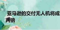 亚马逊的交付无人机将成为监控机器人群的两倍