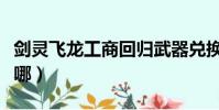 剑灵飞龙工商回归武器兑换(剑灵飞龙工商在哪)