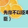 先帝不以臣卑鄙的卑鄙是什么意思（先帝不以臣）