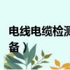 电线电缆检测设备厂家排名（电线电缆检测设备）