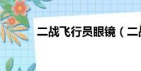 二战飞行员眼镜(二战飞行员)