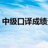 中级口译成绩查询网站（中级口译成绩查询）