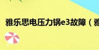 雅乐思电压力锅e3故障(雅乐思电压力锅)