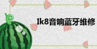 Ik8音响蓝牙维修(ik8)