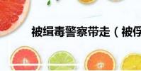 被缉毒警察带走(被俘虏的缉毒)