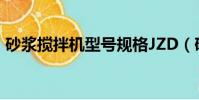砂浆搅拌机型号规格JZD(砂浆搅拌机型号)