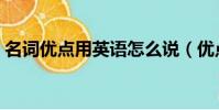 名词优点用英语怎么说(优点用英语怎么说)