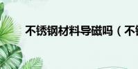 不锈钢材料导磁吗(不锈钢导磁吗)
