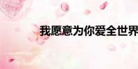 我愿意为你爱全世界的电视剧