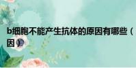 b细胞不能产生抗体的原因有哪些(b细胞不能产生抗体的原因)