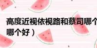 高度近视依视路和蔡司哪个好(依视路和蔡司哪个好)