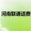 河南联通话费查询余额（河南联通话费查询）