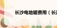 长沙电地暖费用(长沙电地暖)