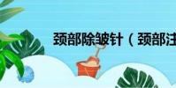 颈部除皱针(颈部注射除皱)