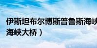 伊斯坦布尔博斯普鲁斯海峡大桥(博斯普鲁斯海峡大桥)