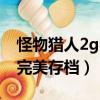 怪物猎人2g完美存档使用教程（怪物猎人2g完美存档）