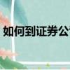 如何到证券公司开户（如何在证券公司开户）