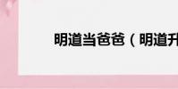 明道当爸爸(明道升级当爸)