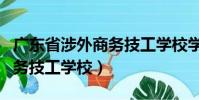 广东省涉外商务技工学校学费(广东省涉外商务技工学校)